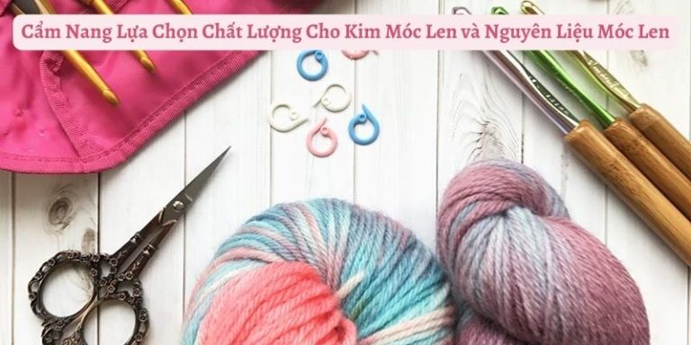 Read more about the article Cẩm Nang Lựa Chọn Chất Lượng Cho Kim Móc Len và Nguyên Liệu Móc Len